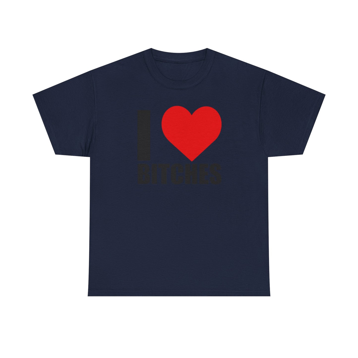 I ❤️ Bi*ches Graphic Tee Shirt